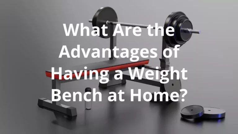 What Are the Advantages of Having a Weight Bench at Home?
