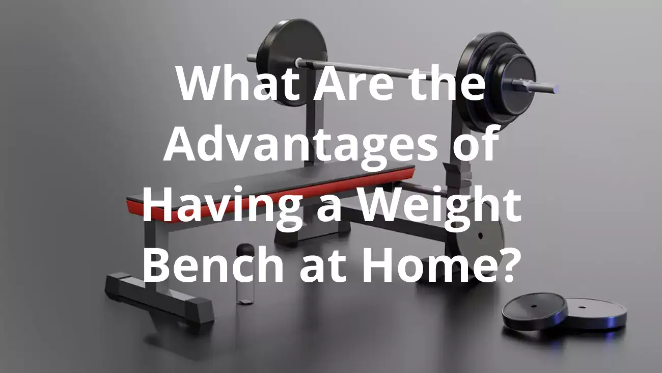 Advantages of Having a Weight Bench at Home
